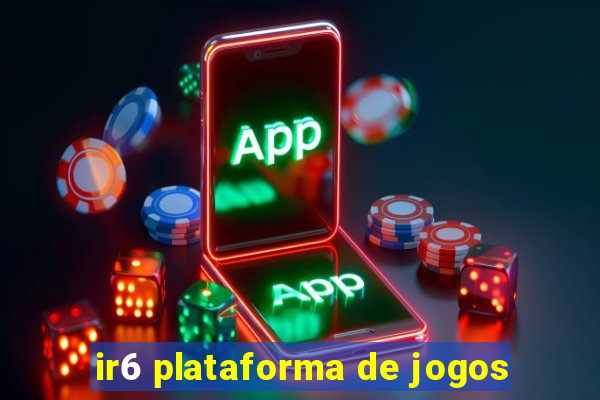 ir6 plataforma de jogos